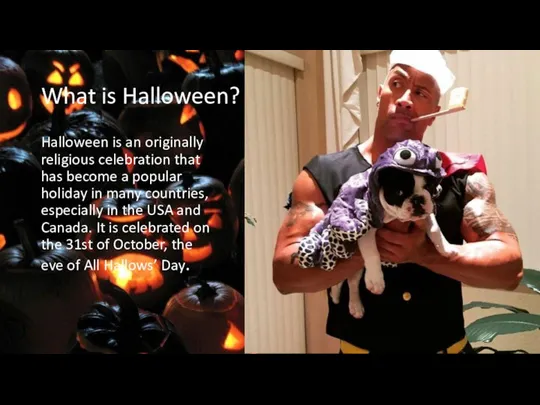 What is Halloween? Halloween is an originally religious celebration that