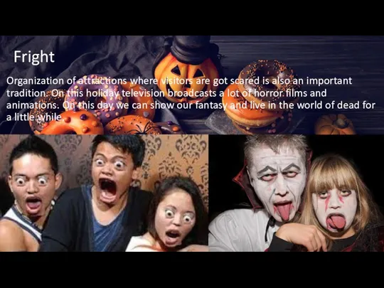 Fright Organization of attractions where visitors are got scared is also an important