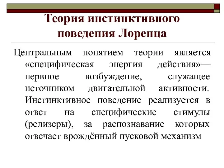 Теория инстинктивного поведения Лоренца Центральным понятием теории является «специфическая энергия действия»— нервное возбуждение,