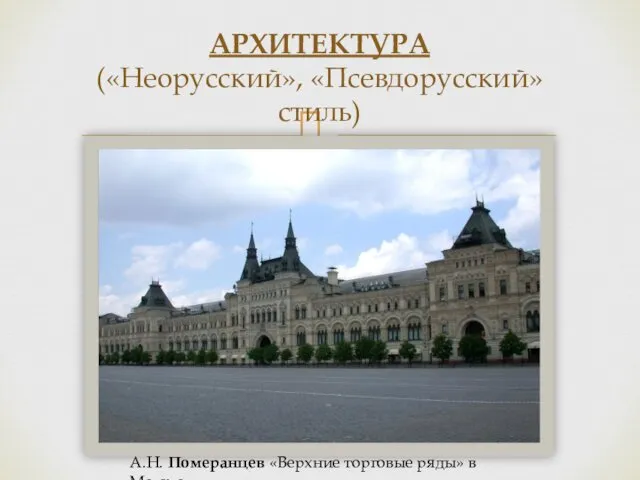 АРХИТЕКТУРА («Неорусский», «Псевдорусский» стиль) А.Н. Померанцев «Верхние торговые ряды» в Москве