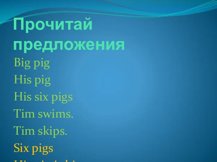 Прочитай предложения Big pig His pig His six pigs Tim