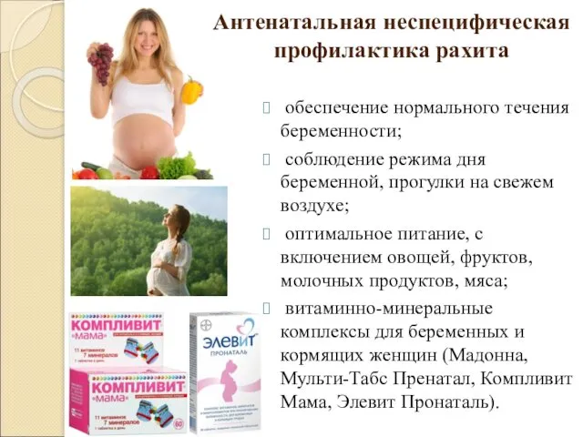 Антенатальная неспецифическая профилактика рахита обеспечение нормального течения беременности; соблюдение режима дня беременной, прогулки