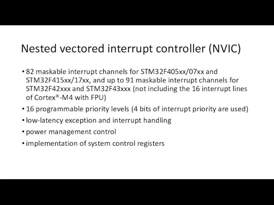 Nested vectored interrupt controller (NVIC) 82 maskable interrupt channels for STM32F405xx/07xx and STM32F415xx/17xx,