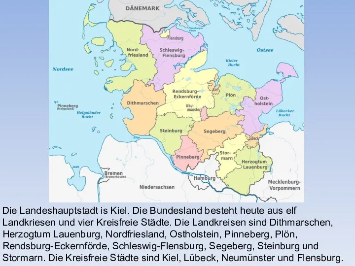 Die Landeshauptstadt is Kiel. Die Bundesland besteht heute aus elf