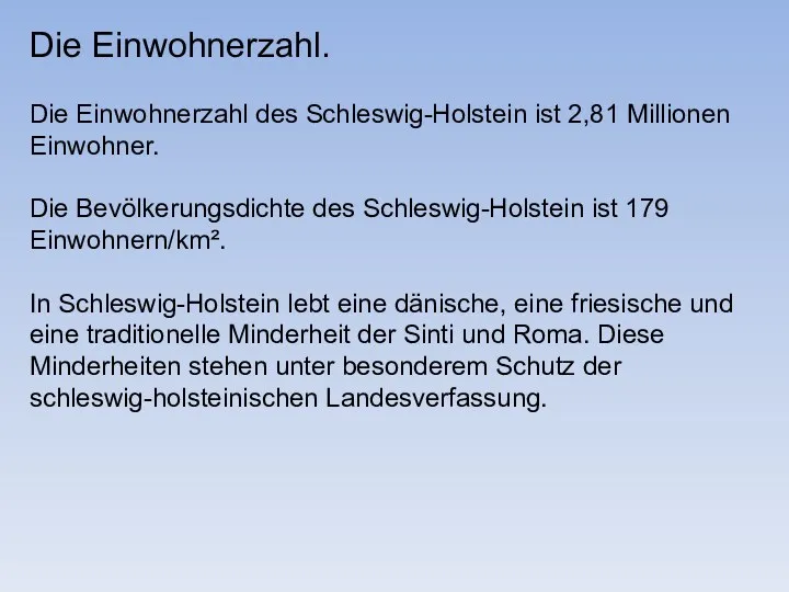 Die Einwohnerzahl. Die Einwohnerzahl des Schleswig-Holstein ist 2,81 Millionen Einwohner.