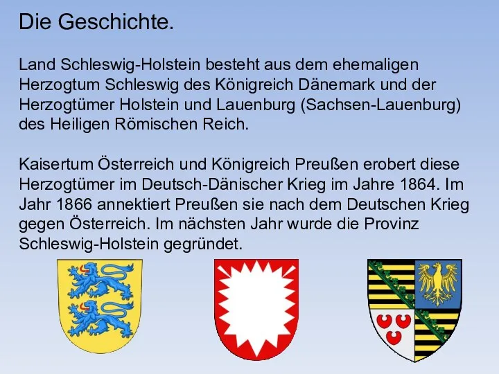 Die Geschichte. Land Schleswig-Holstein besteht aus dem ehemaligen Herzogtum Schleswig