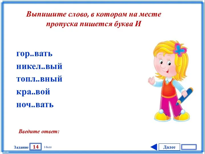 Далее 14 Задание 1 балл Введите ответ: гор..вать никел..вый топл..вный