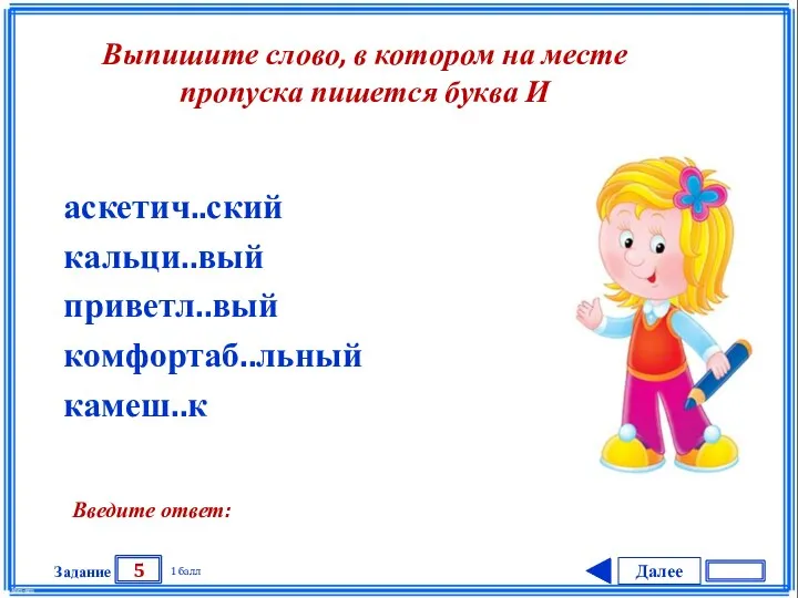 Далее 5 Задание 1 балл Введите ответ: аскетич..ский кальци..вый приветл..вый