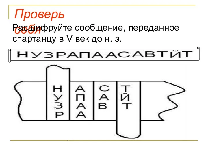 Проверь себя Расшифруйте сообщение, переданное спартанцу в V век до