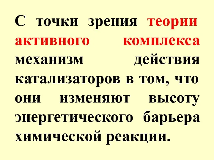 С точки зрения теории активного комплекса механизм действия катализаторов в