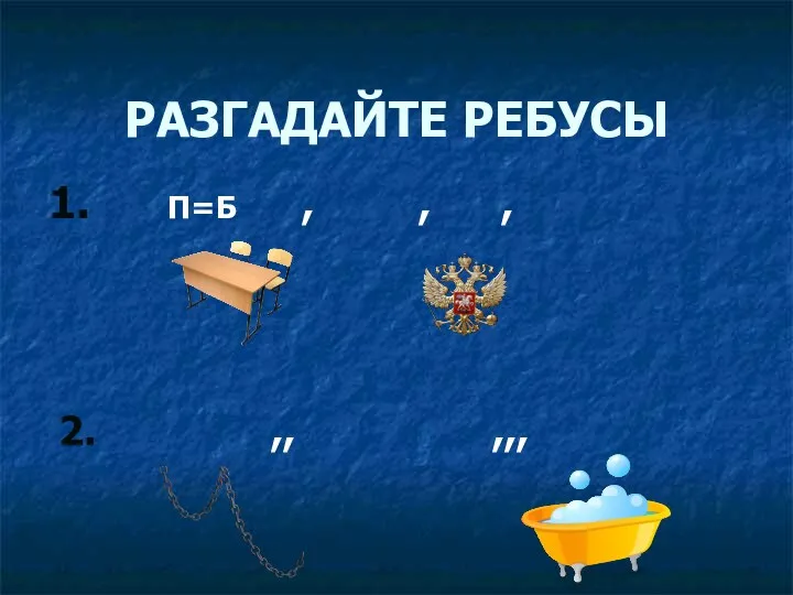 РАЗГАДАЙТЕ РЕБУСЫ 1. П=Б , , , 2. ,, ,,,