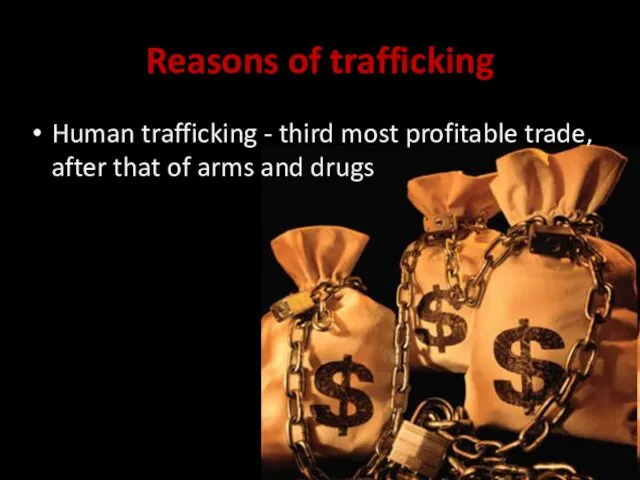 Reasons of trafficking Human trafficking - third most profitable trade, after that of arms and drugs