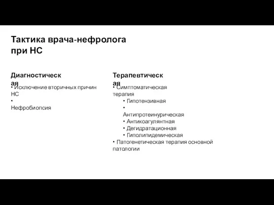 Тактика врача-нефролога при НС Диагностическая Терапевтическая • Исключение вторичных причин НС • Нефробиопсия