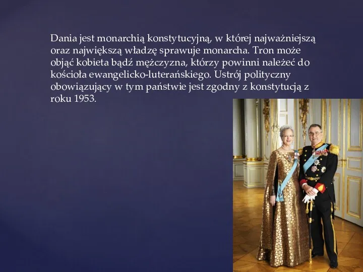 Dania jest monarchią konstytucyjną, w której najważniejszą oraz największą władzę