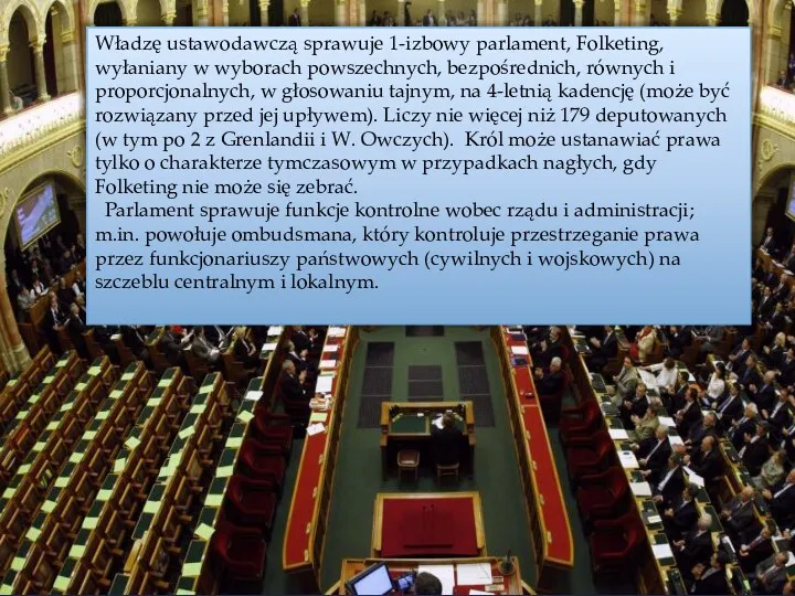 Władzę ustawodawczą sprawuje 1-izbowy parlament, Folketing, wyłaniany w wyborach powszechnych,