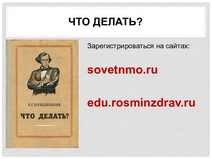 ЧТО ДЕЛАТЬ? Зарегистрироваться на сайтах: sovetnmo.ru edu.rosminzdrav.ru