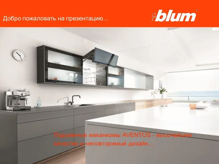 © Julius Blum GmbH Добро пожаловать на презентацию... Подъемные механизмы AVENTOS - высочайшее