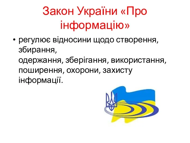 Закон України «Про інформацію» регулює відносини щодо створення, збирання, одержання, зберігання, використання, поширення, охорони, захисту інформації.