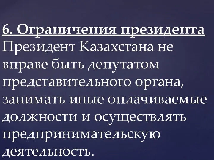 6. Ограничения президента Президент Казахстана не вправе быть депутатом представительного