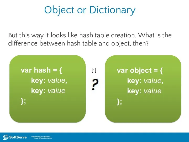Object or Dictionary But this way it looks like hash
