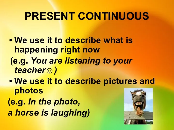 PRESENT CONTINUOUS We use it to describe what is happening