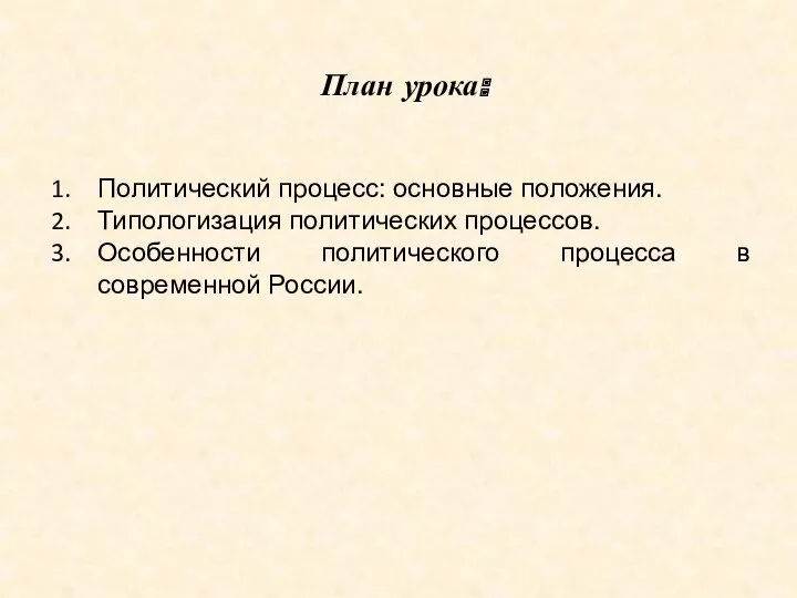 План урока: Политический процесс: основные положения. Типологизация политических процессов. Особенности политического процесса в современной России.