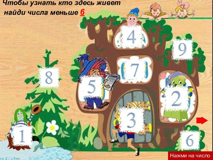 Чтобы узнать кто здесь живет найди числа меньше 6 Нажми на число