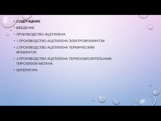 СОДЕРЖАНИЕ ВВЕДЕНИЕ ПРОИЗВОДСТВО АЦЕТИЛЕНА 1.ПРОИЗВОДСТВО АЦЕТИЛЕНА ЭЛЕКТРОКРЕКИНГОМ 2.ПРОИЗВОДСТВО АЦЕТИЛЕНА ТЕРМИЧЕСКИМ