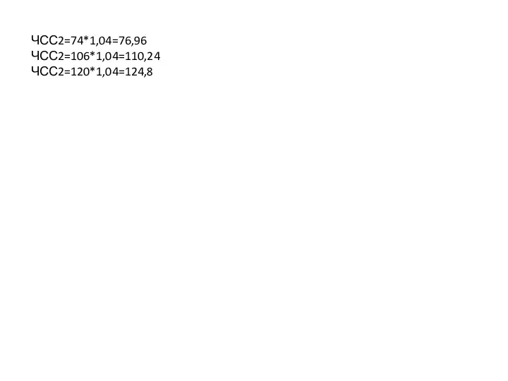 ЧСС2=74*1,04=76,96 ЧСС2=106*1,04=110,24 ЧСС2=120*1,04=124,8