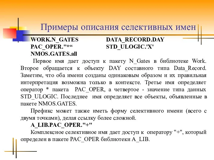 Примеры описания селективных имен WORK.N_GATES DATA_RECORD.DAY PAC_OPER."*“ STD_ULOGIC.'X' NMOS.GATES.all Первое имя дает доступ