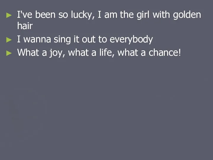 I've been so lucky, I am the girl with golden