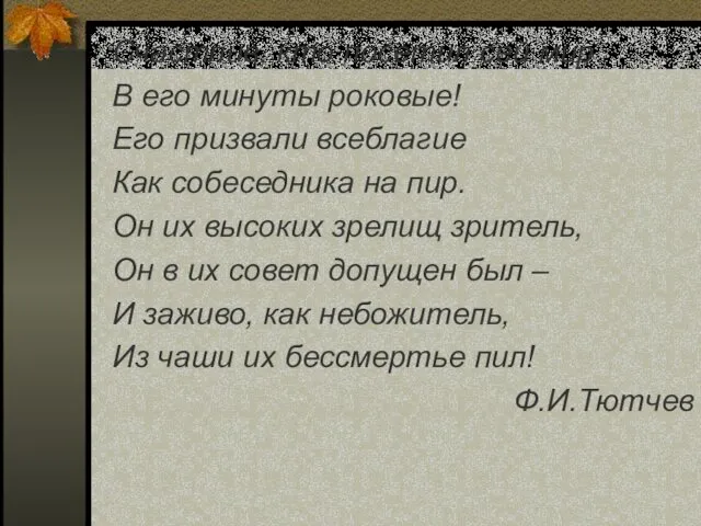 Счастлив, кто посетил сей мир В его минуты роковые! Его