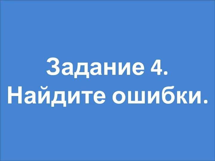 Задание 4. Найдите ошибки.