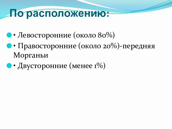 По расположению: • Левосторонние (около 80%) • Правосторонние (около 20%)-передняя Морганьи • Двусторонние (менее 1%)