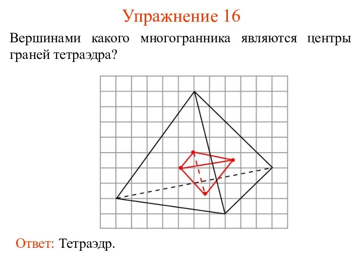 Упражнение 16 Вершинами какого многогранника являются центры граней тетраэдра?
