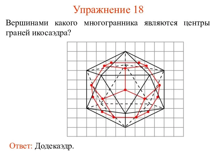 Упражнение 18 Вершинами какого многогранника являются центры граней икосаэдра?