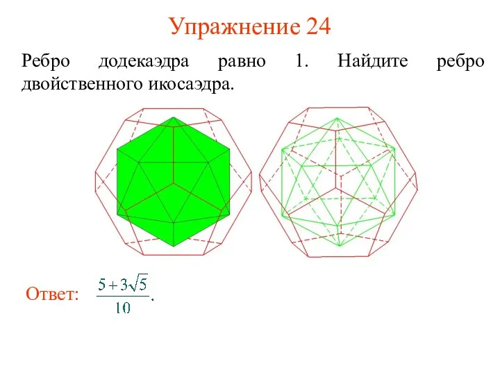 Упражнение 24 Ребро додекаэдра равно 1. Найдите ребро двойственного икосаэдра.