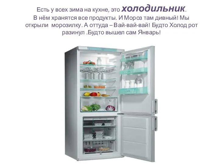 Есть у всех зима на кухне, это холодильник. В нём хранятся все продукты.