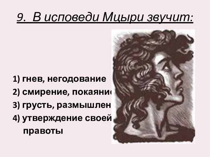 9. В исповеди Мцыри звучит: 1) гнев, негодование 2) смирение,