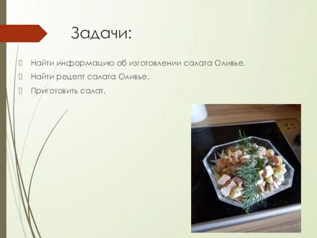 Задачи: Найти информацию об изготовлении салата Оливье. Найти рецепт салата Оливье. Приготовить салат.