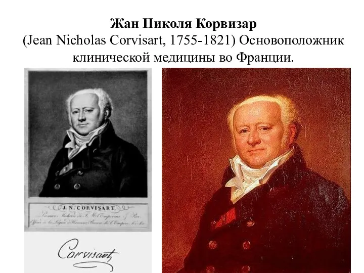 Жан Николя Корвизар (Jean Nicholas Corvisart, 1755-1821) Основоположник клинической медицины во Франции.