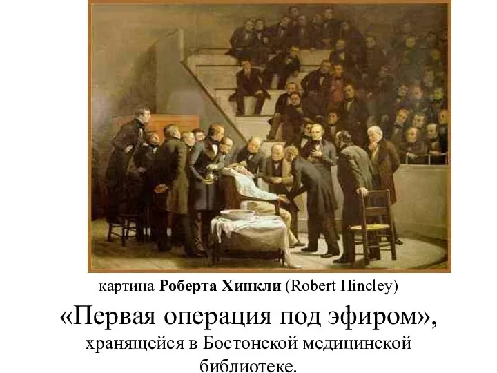 картина Роберта Хинкли (Robert Hincley) «Первая операция под эфиром», хранящейся в Бостонской медицинской библиотеке.