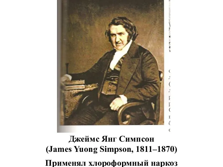 Джеймс Янг Симпсон (James Yuong Simpson, 1811–1870) Применял хлороформный наркоз