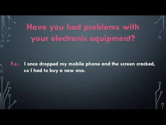 Have you had problems with your electronic equipment? F.e.: I once dropped my