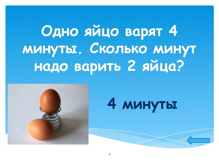 Одно яйцо варят 4 минуты. Сколько минут надо варить 2 яйца? 4 минуты