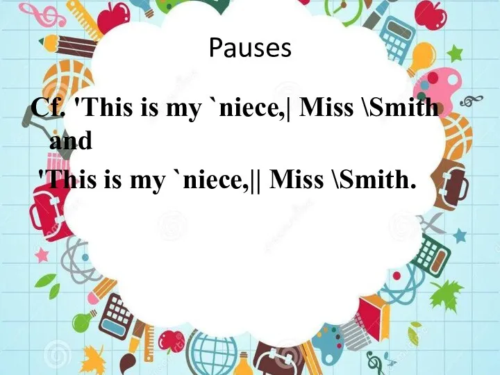 Pauses Cf. 'This is my `niece,| Miss \Smith and 'This is my `niece,|| Miss \Smith.