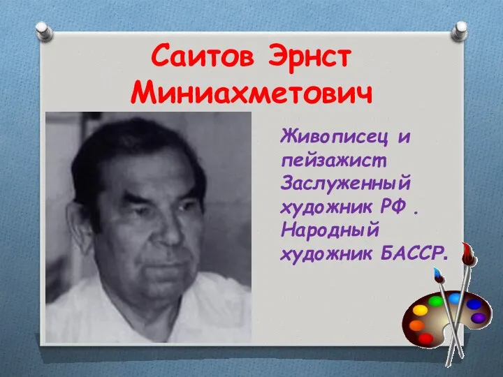 Саитов Эрнст Миниахметович Живописец и пейзажист Заслуженный художник РФ . Народный художник БАССР.