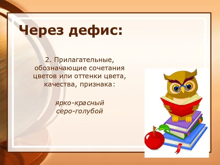 Через дефис: 2. Прилагательные, обозначающие сочетания цветов или оттенки цвета, качества, признака: ярко-красный серо-голубой