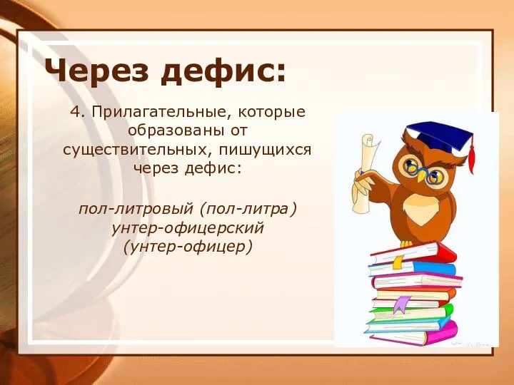 Через дефис: 4. Прилагательные, которые образованы от существительных, пишущихся через дефис: пол-литровый (пол-литра) унтер-офицерский (унтер-офицер)