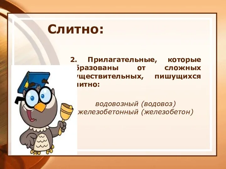 2. Прилагательные, которые образованы от сложных существительных, пишущихся слитно: водовозный (водовоз) железобетонный (железобетон) Слитно: